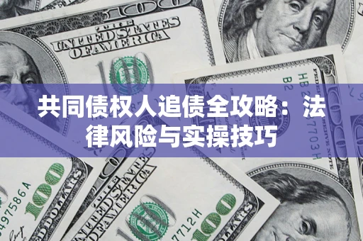 武汉共同债权人追债全攻略：法律风险与实操技巧