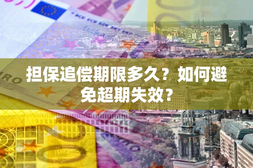 武汉担保追偿期限多久?如何避免超期失效? 武汉担保追偿期限多久?如何避免超期失效?