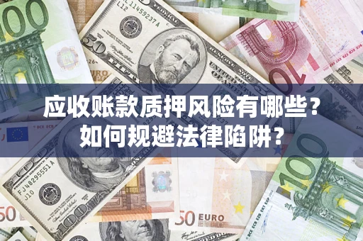 武汉应收账款质押风险有哪些？如何规避法律陷阱？