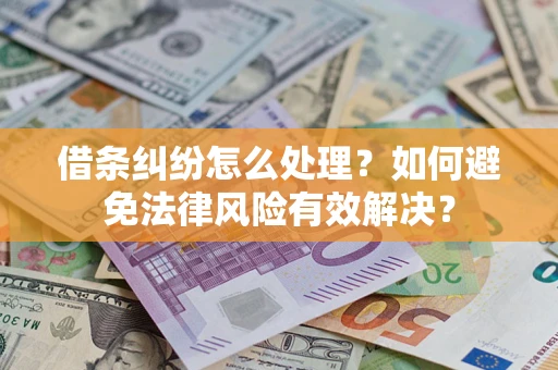 武汉借条纠纷怎么处理？如何避免法律风险有效解决？