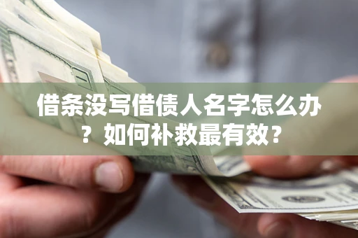 武汉借条没写借债人名字怎么办？如何补救最有效？