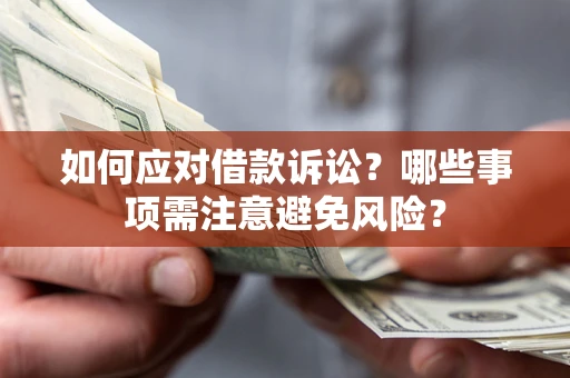 武汉如何应对借款诉讼？哪些事项需注意避免风险？