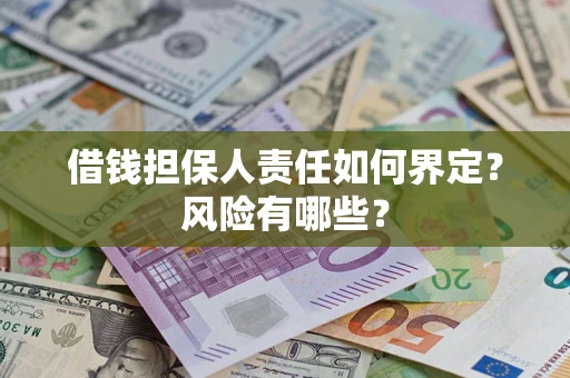 武汉借钱担保人责任如何界定?风险有哪些? 武汉借钱担保人责任如何界定?风险有哪些?