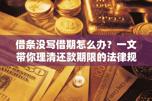 武汉借条没写借期怎么办？一文带你理清还款期限的法律规则