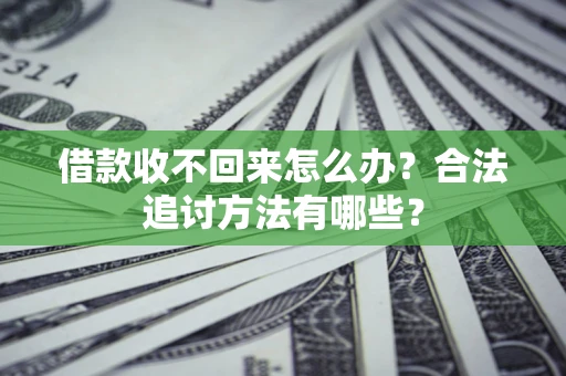 武汉借款收不回来怎么办？合法追讨方法有哪些？