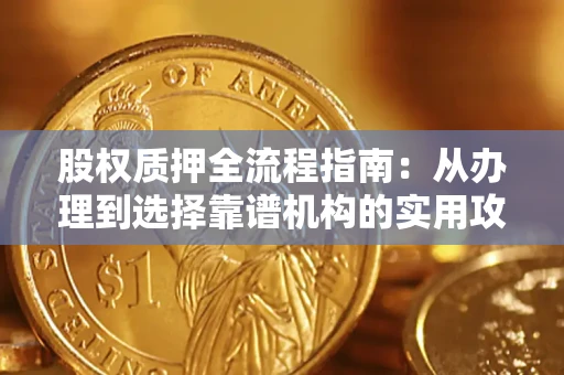 武汉股权质押全流程指南：从办理到选择靠谱机构的实用攻略