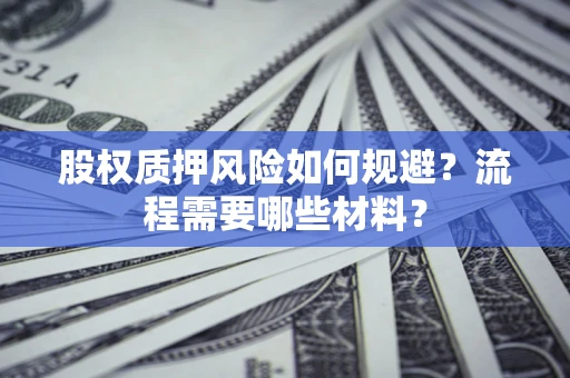武汉股权质押风险如何规避？流程需要哪些材料？