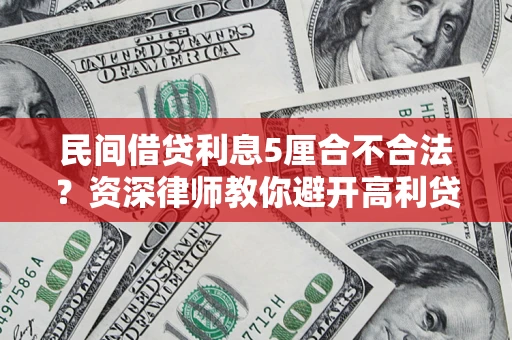 武汉民间借贷利息5厘合不合法？资深律师教你避开高利贷陷阱