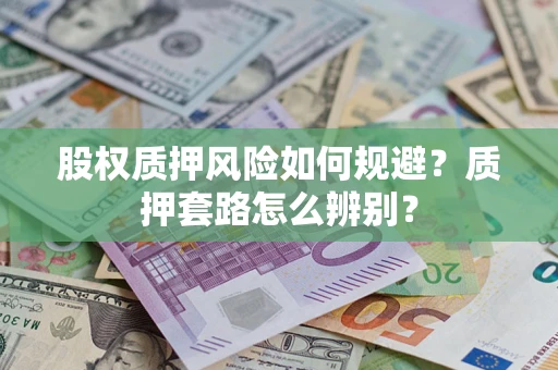 武汉股权质押风险如何规避？质押套路怎么辨别？