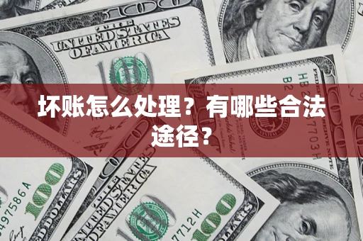 武汉坏账怎么处理？有哪些合法途径？