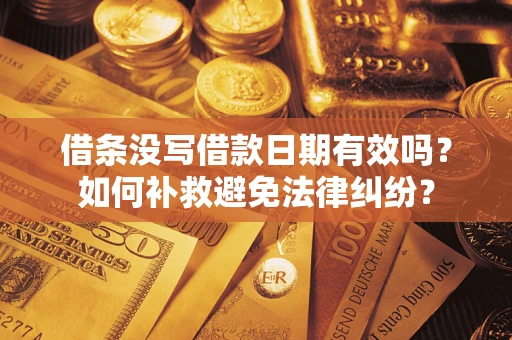 武汉借条没写借款日期有效吗？如何补救避免法律纠纷？