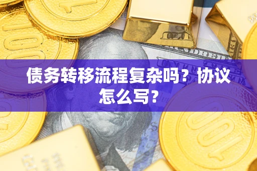 武汉债务转移流程复杂吗？协议怎么写？