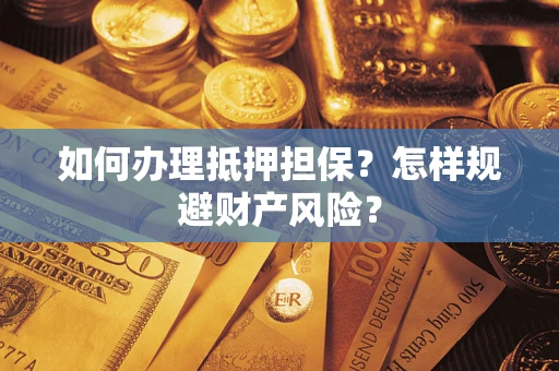武汉如何办理抵押担保？怎样规避财产风险？
