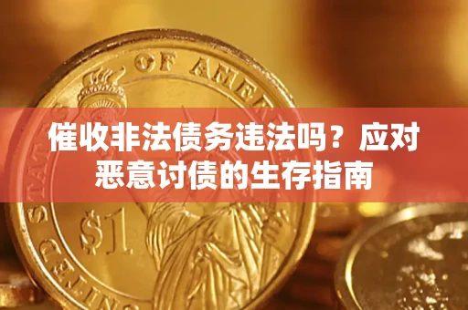 武汉催收非法债务违法吗？应对恶意讨债的生存指南