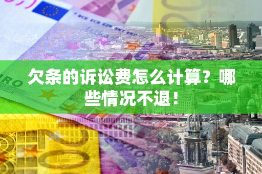 武汉欠条的诉讼费怎么计算?哪些情况不退! 武汉欠条的诉讼费怎么计算?哪些情况不退!