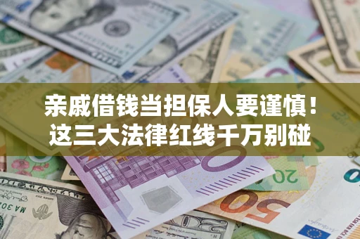 武汉亲戚借钱当担保人要谨慎！这三大法律红线千万别碰