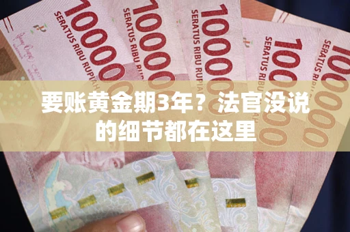 武汉要账黄金期3年？法官没说的细节都在这里