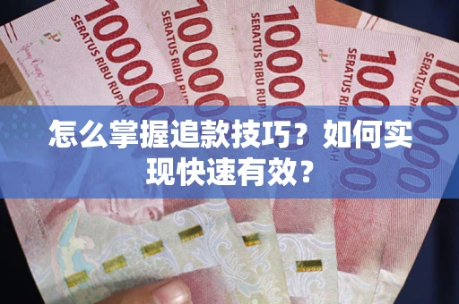 武汉怎么掌握追款技巧？如何实现快速有效？