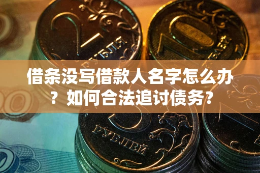 武汉借条没写借款人名字怎么办？如何合法追讨债务？