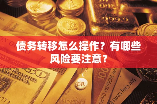 武汉债务转移怎么操作？有哪些风险要注意？