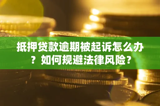 武汉抵押贷款逾期被起诉怎么办？如何规避法律风险？