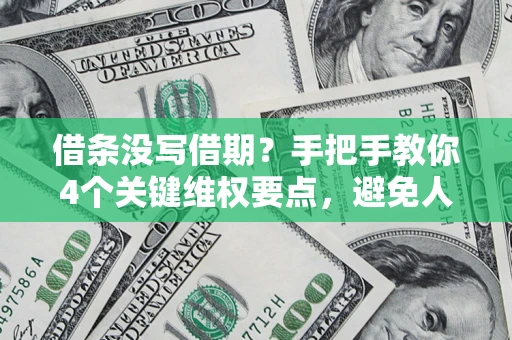 武汉借条没写借期？手把手教你4个关键维权要点，避免人财两空