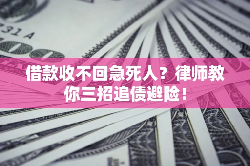 武汉借款收不回急死人？律师教你三招追债避险！