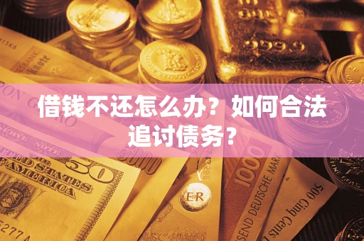武汉借钱不还怎么办？如何合法追讨债务？