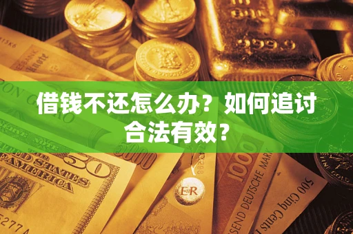 武汉借钱不还怎么办？如何追讨合法有效？