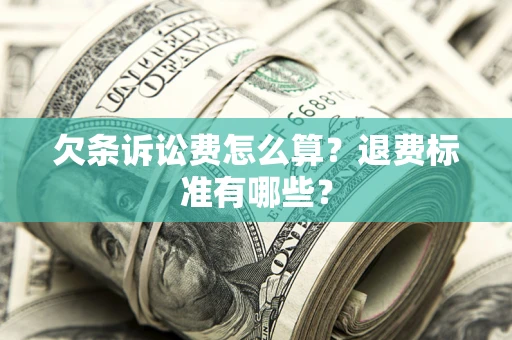 武汉欠条诉讼费怎么算？退费标准有哪些？
