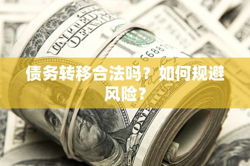 武汉债务转移合法吗？如何规避风险？