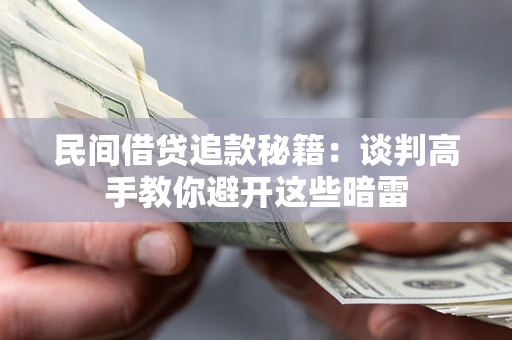 武汉民间借贷追款秘籍：谈判高手教你避开这些暗雷