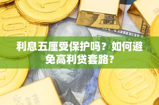武汉利息五厘受保护吗？如何避免高利贷套路？