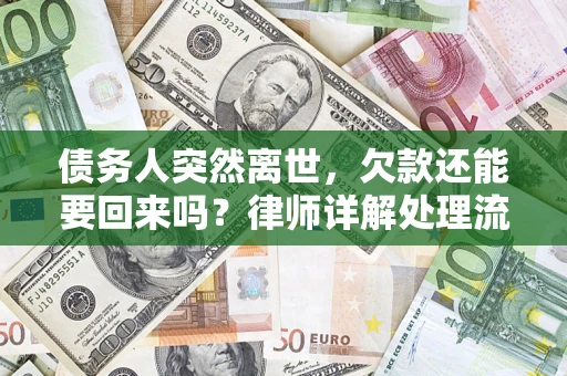 武汉债务人突然离世，欠款还能要回来吗？律师详解处理流程