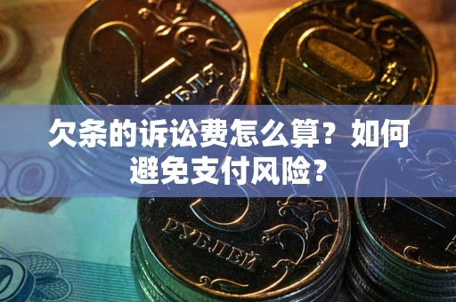 武汉欠条的诉讼费怎么算？如何避免支付风险？