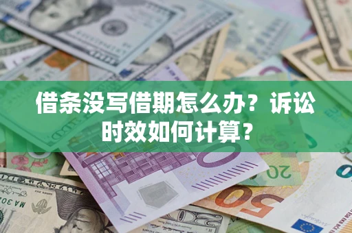 武汉借条没写借期怎么办？诉讼时效如何计算？