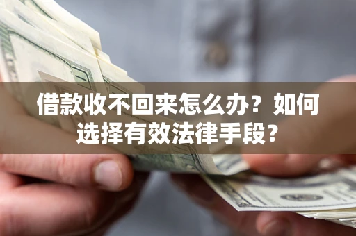 武汉借款收不回来怎么办？如何选择有效法律手段？