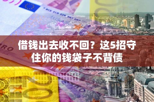 武汉借钱出去收不回？这5招守住你的钱袋子不背债