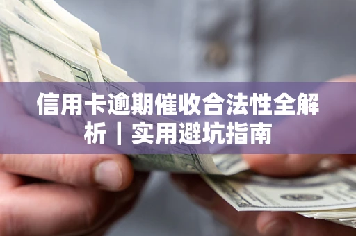武汉信用卡逾期催收合法性全解析｜实用避坑指南