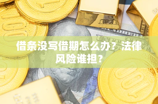 武汉借条没写借期怎么办？法律风险谁担？